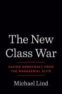 The New Class War Saving Democracy from the Managerial Elite